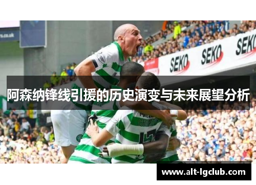 阿森纳锋线引援的历史演变与未来展望分析