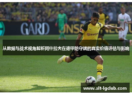 从数据与战术视角解析阿什拉夫在德甲防守端的真实价值评估与影响